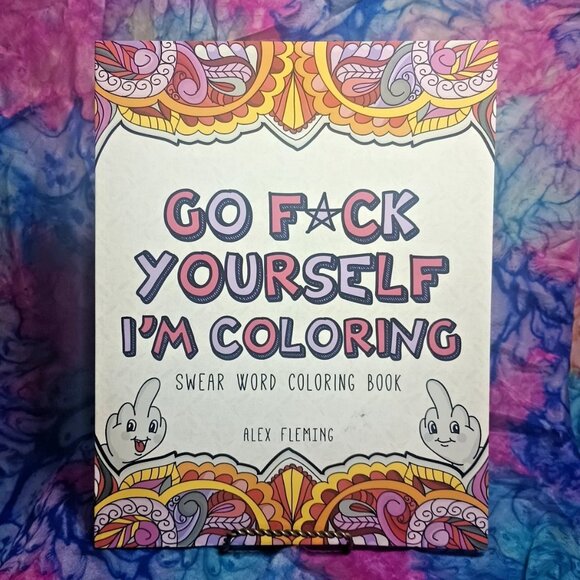 Adult Swear Word Coloring Book Go F*uck Yourself I'm Coloring Alex Fleming - Picture 1 of 4